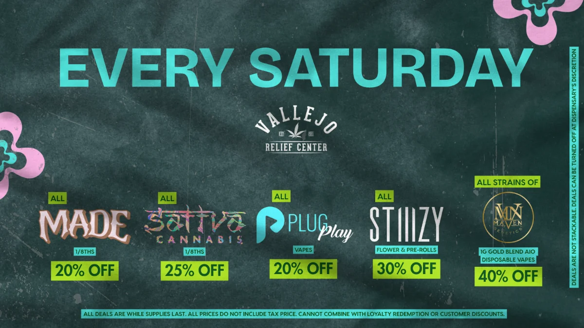 specials-saturdays-may-19-2026 Vallejo Relief Center Saturday cannabis deals featuring MADE flower 20% off, Sattva Cannabis 25% off, PlugPlay vapes 20% off, STIIIZY flower and prerolls 30% off, and Maven disposable vapes 40% off.