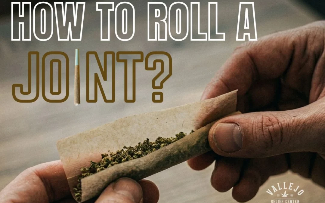 How to Roll a Joint: A Vallejo Relief Center Guide